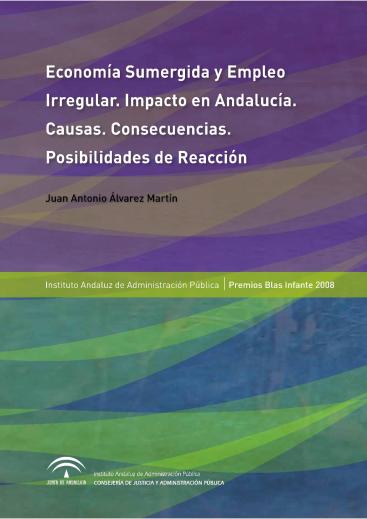 ECONOMÍA SUMERGIDA Y EMPLEO IRREGULAR. IMPACTO EN ANDALUCÍA. CAUSAS. CONSECUENCIAS. POSIBILIDADES DE REACCIÓN