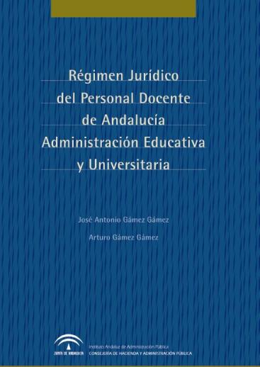 RÉGIMEN JURÍDICO DEL PERSONAL DOCENTE DE ANDALUCÍA. ADMINISTRACIÓN EDUCATIVA Y UNIVERSITARIA