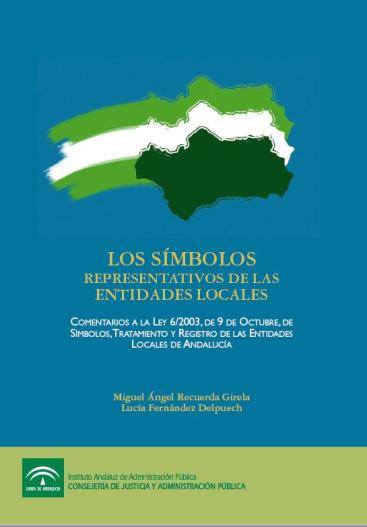 LOS SÍMBOLOS REPRESENTATIVOS DE LAS ENTIDADES LOCALES. COMENTARIOS A LA LEY 6/2003, DE 9 DE OCTUBRE, DE SÍMBOLOS, TRATAMIENTOS Y REGISTRO DE LAS ENTIDADES LOCALES DE ANDALUCÍA