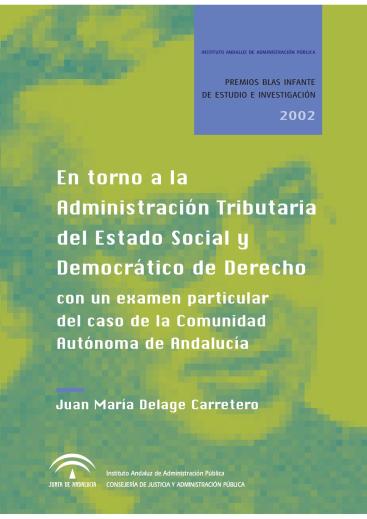 EN TORNO A LA ADMINISTRACIÓN TRIBUTARIA DEL ESTADO SOCIAL Y DEMOCRÁTICO DE DERECHO CON EXAMEN PARTICULAR DEL CASO DE LA COMUNIDAD AUTÓNOMA DE ANDALUCÍA