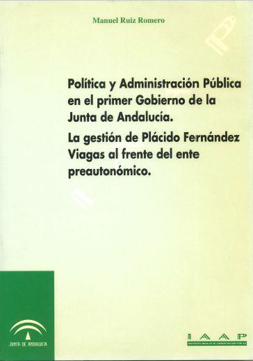 POLÍTICA Y ADMINISTRACIÓN PÚBLICA EN EL PRIMER GOBIERNO DE LA JUNTA DE ANDALUCÍA. LA GESTIÓN DE PLÁCIDO FERNÁNDEZ VIAGAS AL FRENTE DEL ENTE PREAUTONÓMICO