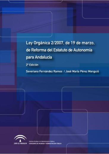 LEY ORGÁNICA 2/2007, DE 19 DE MARZO, DE REFORMA DEL ESTATUTO DE AUTONOMÍA PARA ANDALUCÍA (2ª ED.)